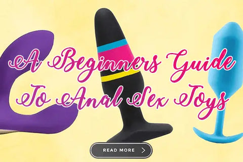 When Fingers Aren’t Enough- A Beginners Guide To Anal Sex Toys