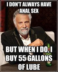 Jag har inte alltid analsex - men när jag gör köper jag 55 liter smörjmedel