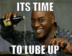 It's Time To Lube Up!